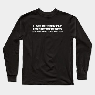 I Am Currently Unsupervised Long Sleeve T-Shirt